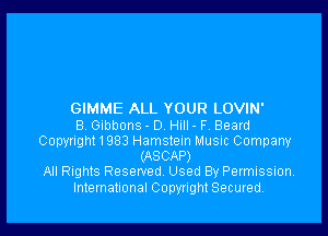 GIMME ALL YOUR LOVIN'

B Gibbons - 0 Hull - F, Beard
Copynght1983 Hamsteln Music Company
(ASCAP)

All Rights Reserved Used By Permission,
International Copyright Secured.