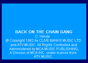 BACK ON THE CHAIN GANG
C. Hynde
Copyright1982 by CLIVE BANKS MUSIC LTD.
and ATV MUSIC. All Rights Controlled and

Administered by MCA MUSIC PUBLISHING,
A Division OfMCA INC. under license from
ATV MUSIC.