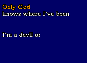 Only God
knows where I've been

I m a devil 01