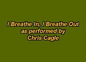 I Breathe In, I Breathe Out

as performed by
Chris Cagle