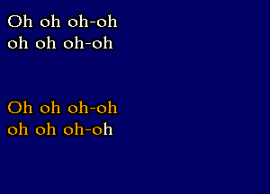 Oh 011 011-011
oh oh oh-oh

Oh oh oh-oh
oh oh oh-oh