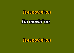 m) movin' on

I'm movin' on

m) movin' on