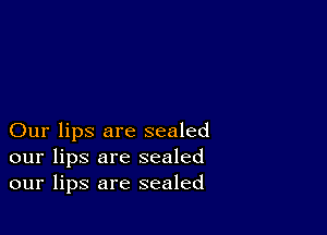 Our lips are sealed
our lips are sealed
our lips are sealed