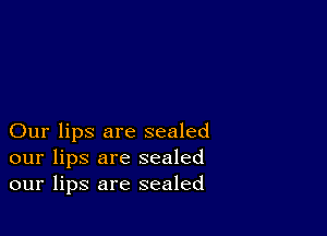 Our lips are sealed
our lips are sealed
our lips are sealed