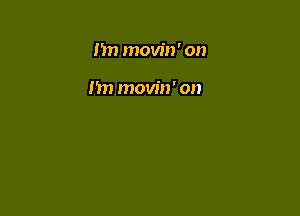 m) movin' on

I'm movin' on