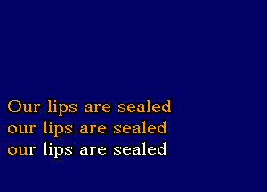 Our lips are sealed
our lips are sealed
our lips are sealed