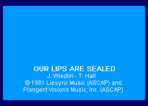 OUR LIPS ARE SEALED
J. Wiedlin - T. Hall
G71981 Lipsync Music (ASCAP) and
Plangent VISIOFIS Musnc. Inc (ASCAP)