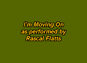 I'm Moving On

as performed by
Rascal Flatts