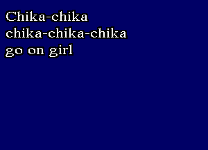 Chika-chika
chika-chika-chika
go on girl