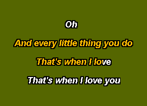 on
And every little thing you do

That's when Hove

That's when Hove you