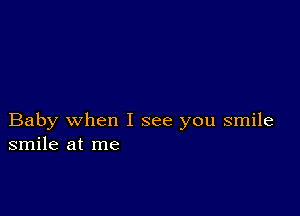 Baby when I see you smile
smile at me