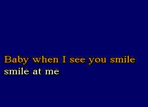 Baby when I see you smile
smile at me