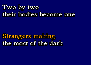 Two by two
their bodies become one

Strangers making
the most of the dark