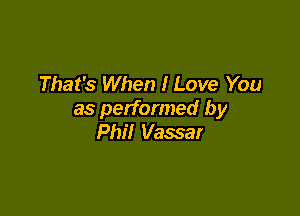 That's When I Love You

as performed by
Phil Vassar