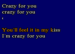 Crazy for you
crazy for you

You'll feel it in my kiss
I'm crazy for you