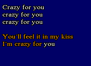 Crazy for you
crazy for you
crazy for you

You'll feel it in my kiss
I'm crazy for you