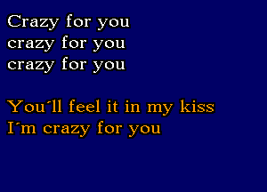 Crazy for you
crazy for you
crazy for you

You'll feel it in my kiss
I'm crazy for you