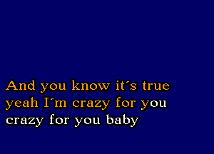 And you know it's true
yeah I'm crazy for you
crazy for you baby