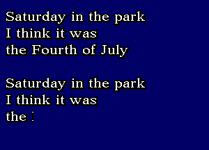 Saturday in the park
I think it was
the Fourth of July

Saturday in the park
I think it was
the i