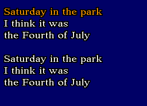 Saturday in the park
I think it was
the Fourth of July

Saturday in the park
I think it was
the Fourth of July