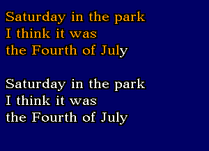 Saturday in the park
I think it was
the Fourth of July

Saturday in the park
I think it was
the Fourth of July