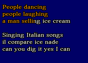 People dancing
people laughing
a man selling ice cream

Singing Italian songs
il compare ice nade
can you dig it yes I can