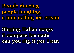 People dancing
people laughing
a man selling ice cream

Singing Italian songs
il compare ice nade
can you dig it yes I can