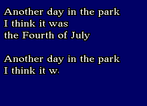 Another day in the park
I think it was
the Fourth of July

Another day in the park
I think it w.