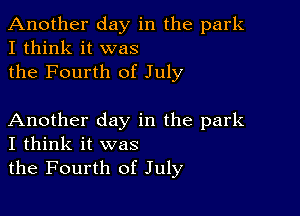 Another day in the park
I think it was
the Fourth of July

Another day in the park
I think it was

the Fourth of July