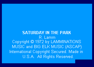 SATURDAY IN THE PARK

R Lamm
Copyright Q 1972 by LAMMINATIONS

MUSIC and BIG ELK MUSIC (ASCAP)

International Copyright Secured. Made in
USA All Rights Reserved