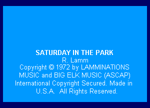 SATURDAY IN THE PARK

R Lamm
Copyright Q 1972 by LAMMINATIONS

MUSIC and BIG ELK MUSIC (ASCAP)

International Copyright Secured. Made in
USA All Rights Reserved