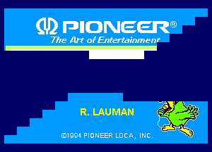 (U) pnnweew

7776 Art of Entertainmenr

I?

R.LAUMAN Z V3
Egg

(91994 PIONEER LUCA, INC