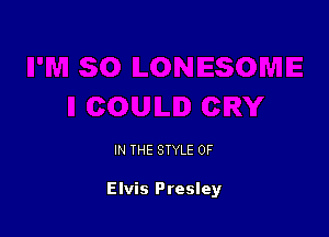 IN THE STYLE 0F

Elvis Presley