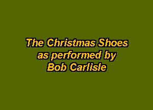 The Christmas Shoes

as performed by
Bob Carlisle