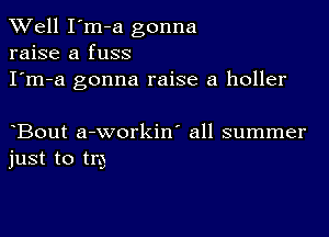 XVell I'm-a gonna
raise a fuss
I'm-a gonna raise a holler

Bout a-workin' all summer
just to tn),