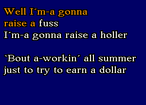 Well I'm-a gonna
raise a fuss

I'm-a gonna raise a holler

Bout a-workin' all summer
just to try to earn a dollar