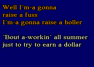 Well I'm-a gonna
raise a fuss

I'm-a gonna raise a holler

Bout a-workin' all summer
just to try to earn a dollar