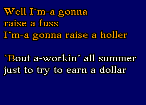 Well I'm-a gonna
raise a fuss

I'm-a gonna raise a holler

Bout a-workin' all summer
just to try to earn a dollar