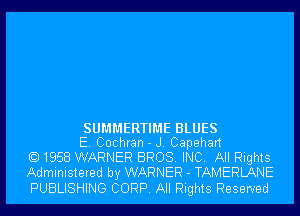 SUMMERTIME BLUES

E Cochran - J Capehart
Q 1958 WARNER BROS. INC. All Rights
Administered by WARNER - TAMERLANE

PUBLISHING CORP. All Rights Reserved