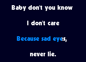 Baby don't you know

ad eyes,

never lie.