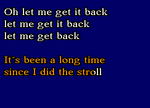 0h let me get it back
let me get it back
let me get back

IFS been a long time
since I did the stroll