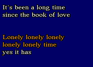 It's been a long time
since the book of love

Lonely lonely lonely
lonely lonely time
yes it has