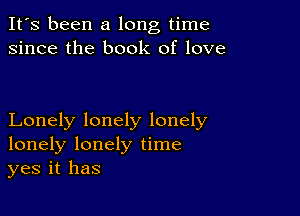 It's been a long time
since the book of love

Lonely lonely lonely
lonely lonely time
yes it has