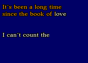 It's been a long time
since the book of love

I can't count the