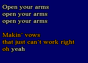 Open your arms
open your arms
open your arms

Makin' vows
that just can't work right
oh yeah