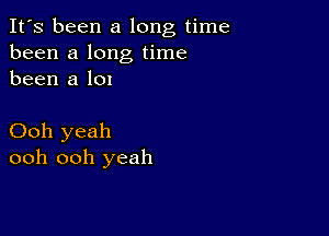 It's been a long time
been a long time
been a 101

Ooh yeah
ooh ooh yeah