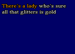 There's a lady whds sure
all that glitters is gold