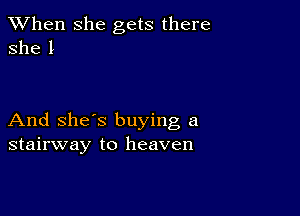 When she gets there
she I

And she's buying a
stairway to heaven