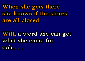 When she gets there
she knows if the stores
are all closed

XVith a word she can get
What she came for
ooh . . .