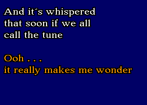 And it's whispered
that soon if we all
call the tune

Ooh . . .
it really makes me wonder